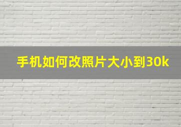 手机如何改照片大小到30k