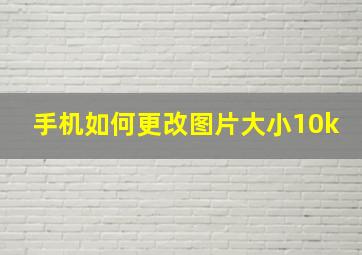 手机如何更改图片大小10k