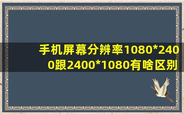 手机屏幕分辨率1080*2400跟2400*1080有啥区别