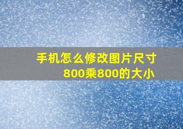 手机怎么修改图片尺寸800乘800的大小