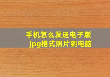 手机怎么发送电子版jpg格式照片到电脑