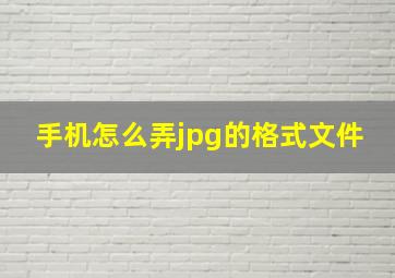 手机怎么弄jpg的格式文件