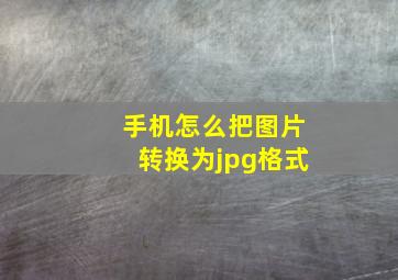 手机怎么把图片转换为jpg格式