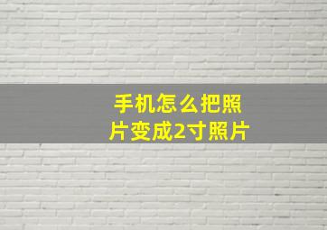 手机怎么把照片变成2寸照片