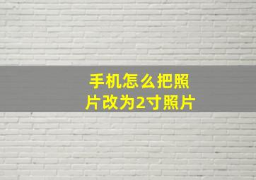 手机怎么把照片改为2寸照片