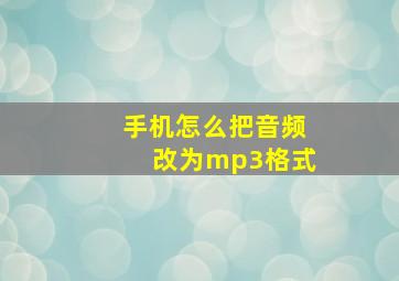 手机怎么把音频改为mp3格式