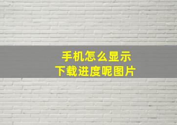 手机怎么显示下载进度呢图片