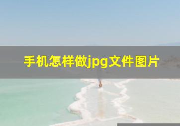 手机怎样做jpg文件图片