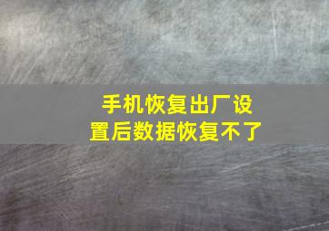 手机恢复出厂设置后数据恢复不了