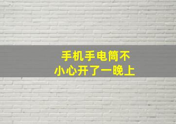 手机手电筒不小心开了一晚上