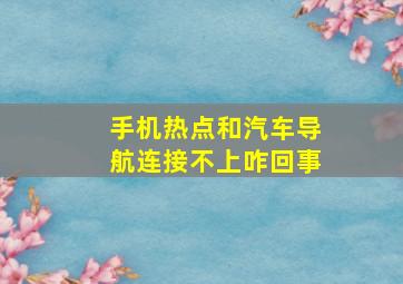 手机热点和汽车导航连接不上咋回事