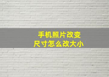 手机照片改变尺寸怎么改大小