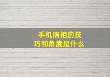 手机照相的技巧和角度是什么