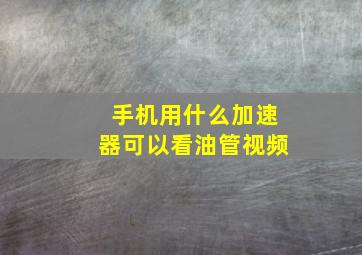 手机用什么加速器可以看油管视频