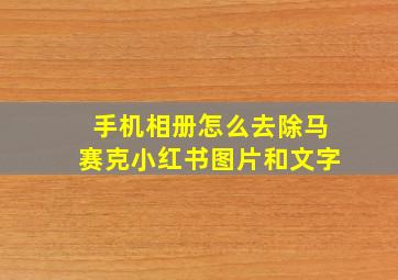 手机相册怎么去除马赛克小红书图片和文字