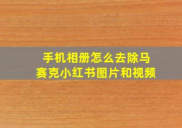 手机相册怎么去除马赛克小红书图片和视频