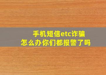 手机短信etc诈骗怎么办你们都报警了吗