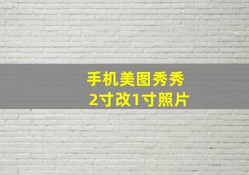 手机美图秀秀2寸改1寸照片