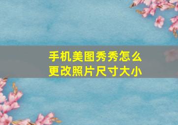 手机美图秀秀怎么更改照片尺寸大小