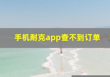 手机耐克app查不到订单