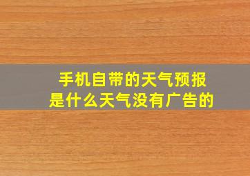 手机自带的天气预报是什么天气没有广告的