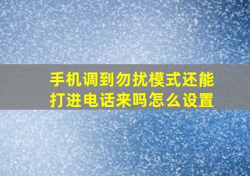 手机调到勿扰模式还能打进电话来吗怎么设置