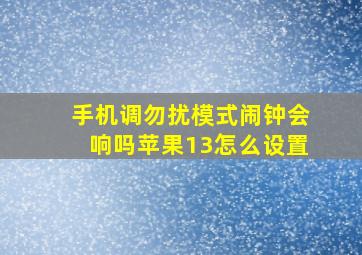 手机调勿扰模式闹钟会响吗苹果13怎么设置