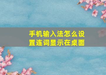 手机输入法怎么设置连词显示在桌面