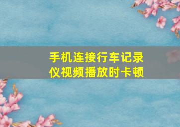 手机连接行车记录仪视频播放时卡顿