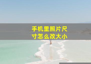 手机里照片尺寸怎么改大小