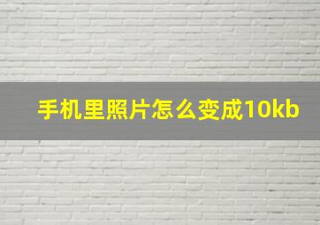 手机里照片怎么变成10kb