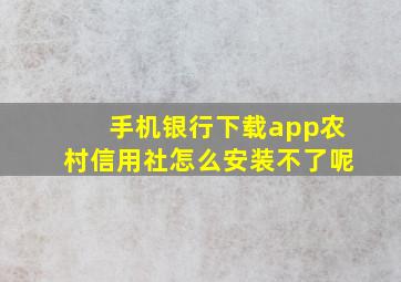 手机银行下载app农村信用社怎么安装不了呢