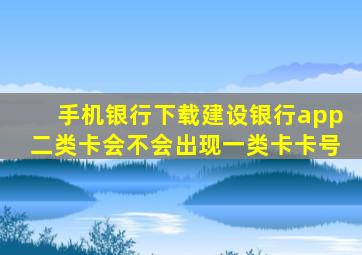 手机银行下载建设银行app二类卡会不会出现一类卡卡号