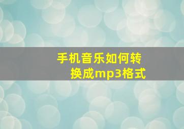 手机音乐如何转换成mp3格式