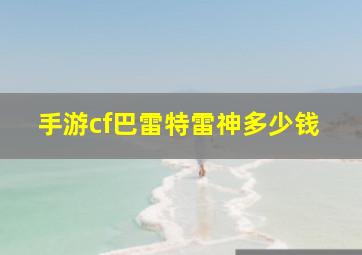 手游cf巴雷特雷神多少钱