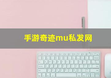 手游奇迹mu私发网