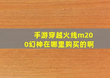 手游穿越火线m200幻神在哪里购买的啊