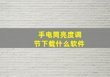 手电筒亮度调节下载什么软件