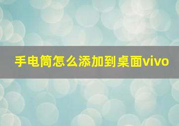 手电筒怎么添加到桌面vivo