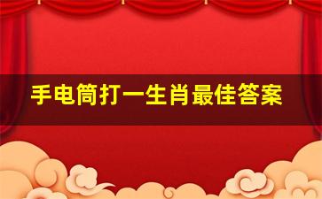 手电筒打一生肖最佳答案