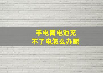 手电筒电池充不了电怎么办呢