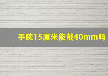 手腕15厘米能戴40mm吗