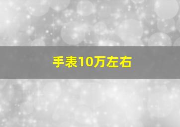 手表10万左右