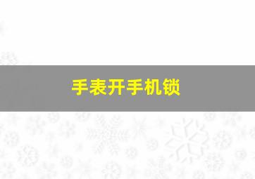 手表开手机锁