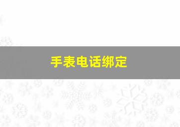 手表电话绑定