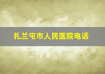 扎兰屯市人民医院电话