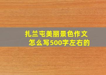 扎兰屯美丽景色作文怎么写500字左右的