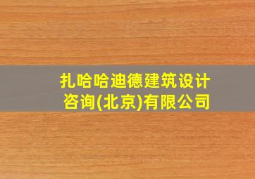 扎哈哈迪德建筑设计咨询(北京)有限公司