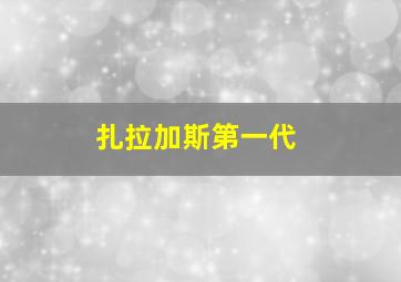 扎拉加斯第一代