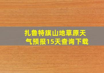 扎鲁特旗山地草原天气预报15天查询下载